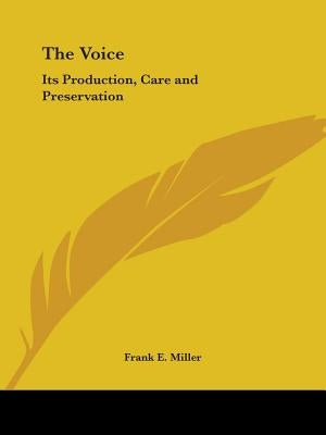 The Voice: Its Production, Care and Preservation by Miller, Frank E.