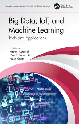Big Data, IoT, and Machine Learning: Tools and Applications by Agrawal, Rashmi