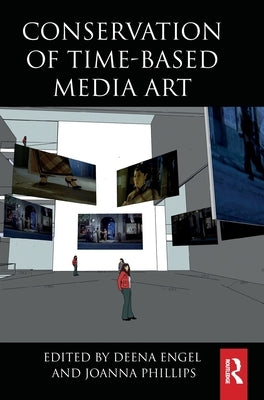 Conservation of Time-Based Media Art by Engel, Deena