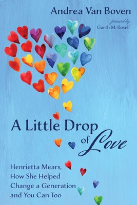 A Little Drop of Love: Henrietta Mears, How She Helped Change a Generation and You Can Too by Van Boven, Andrea