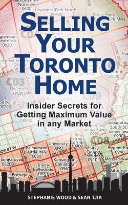 Selling Your Toronto Home: Insider Secrets for Getting Maximum Value in Any Market by Tjia, Sean