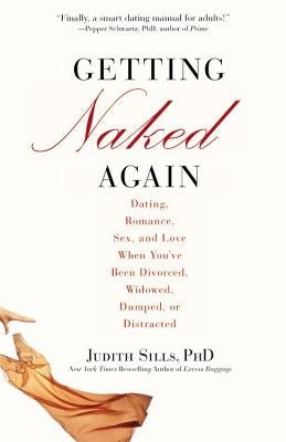 Getting Naked Again: Dating, Romance, Sex, and Love When You've Been Divorced, Widowed, Dumped, or Distracted by Sills, Judith