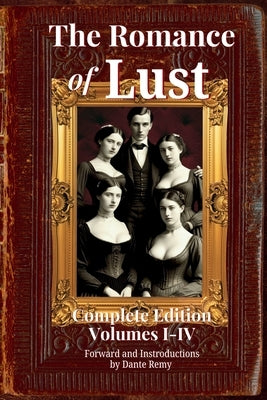The Romance of Lust, Complete Edition Volumes I-IV: Forward and Introductions by Dante Remy by Remy, Dante