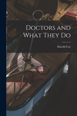 Doctors and What They Do by Coy, Harold