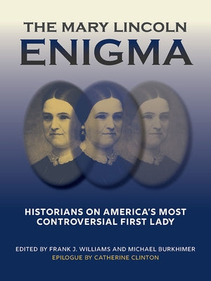 The Mary Lincoln Enigma: Historians on America's Most Controversial First Lady by Williams, Frank J.