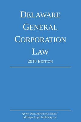 Delaware General Corporation Law; 2018 Edition by Michigan Legal Publishing Ltd