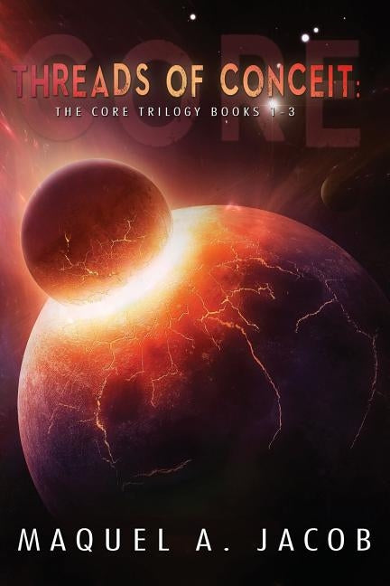 Threads of Conceit: The Core Trilogy by Jacob, Maquel a.