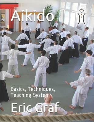 Aikido: Basics, Techniques, Teaching System by Graf, Eric Andre