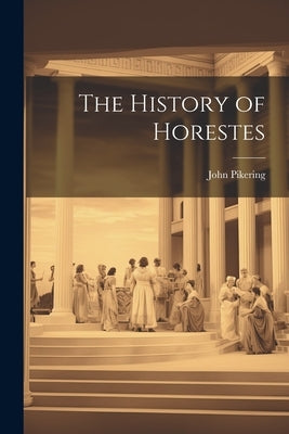 The History of Horestes by Pikering, John