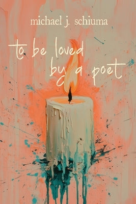 to be loved by a poet by Schiuma, Michael J.