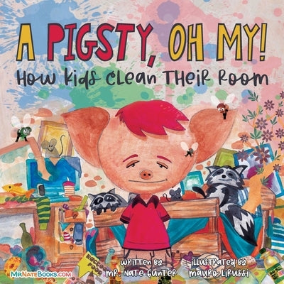 A Pigsty, Oh My! Children's Book: How kids clean their room by Gunter, Nate