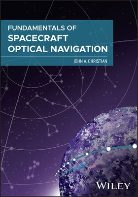 Fundamentals of Spacecraft Optical Navigation by Christian, John A.