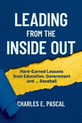 Leading From The Inside Out: Hard-Earned Lessons from Education, Government and ... Baseball by Pascal, Charles E.