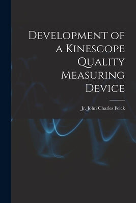Development of a Kinescope Quality Measuring Device by Feick, John Charles, Jr.