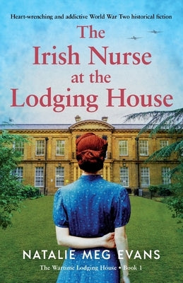 The Irish Nurse at the Lodging House: Heart-wrenching and addictive World War Two historical fiction by Evans, Natalie Meg