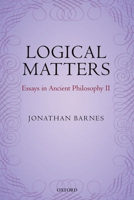 Logical Matters: Essays in Ancient Philosophy II by Barnes, Jonathan