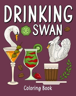 Drinking Swan Coloring Book: Coloring Books for Adult, Animal Painting Page with Coffee and Cocktail Recipes by Paperland