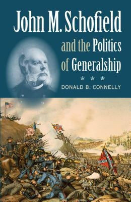 John M. Schofield and the Politics of Generalship by Connelly, Donald B.