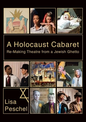 A Holocaust Cabaret: Re-Making Theatre from a Jewish Ghetto by Peschel, Lisa