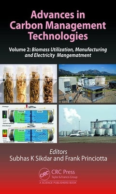 Advances in Carbon Management Technologies: Biomass Utilization, Manufacturing, and Electricity Management, Volume 2 by Sikdar, Subhas K.