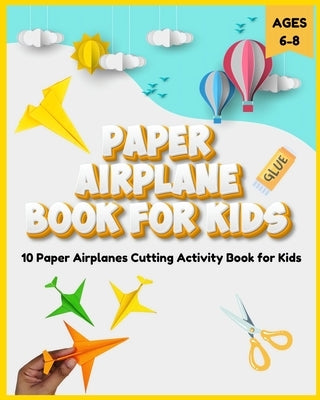 Paper Airplane Book for Kids 6-8 - 10 Paper Airplanes Cutting Activity Book for Kids by Fletcher, David