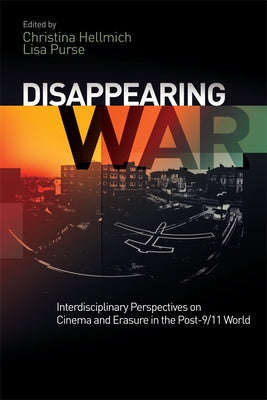 Disappearing War: Interdisciplinary Perspectives on Cinema and Erasure in the Post-9/11 World by Hellmich, Christina