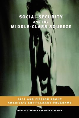 Social Security and the Middle-Class Squeeze: Fact and Fiction about America's Entitlement Programs by Santow, Leonard J.