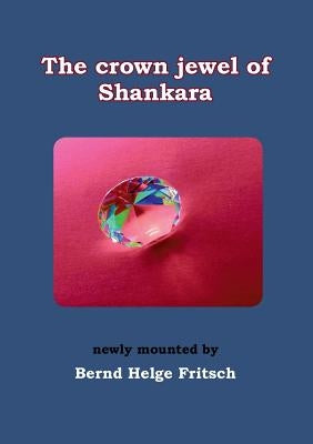 The Crown Jewel of Shankara: newly mounted by Bernd Helge Fritsch by Fritsch, Bernd Helge
