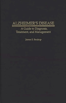 Alzheimer's Disease: A Guide to Diagnosis, Treatment, and Management by Soukup, James E.