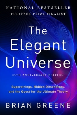 The Elegant Universe: Superstrings, Hidden Dimensions, and the Quest for the Ultimate Theory by Greene, Brian