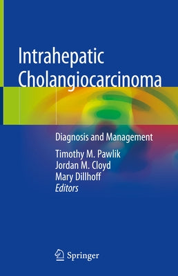 Intrahepatic Cholangiocarcinoma: Diagnosis and Management by Pawlik, Timothy M.
