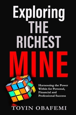 Exploring the Richest Mine: Harnessing the Power Within for Personal, Financial and Professional Success by Obafemi, Toyin