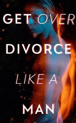 Get Over Divorce Like A Man by Pierce, Alexander