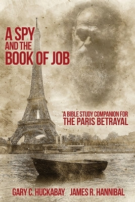 A Spy and the Book of Job: A Bible Study Companion for The Paris Betrayal by Huckabay, Gary C.