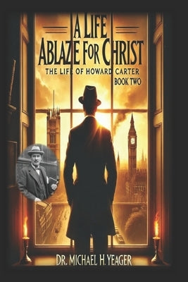 A Life Ablaze for Christ - Book Two: The Teachings of Howard Carter by Yeager, Michael H.