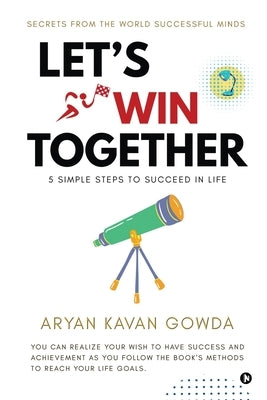 Let's Win Together: 5 Simple Steps to Succeed in Life by Aryan Kavan Gowda
