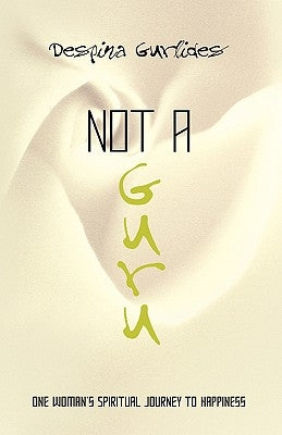 Not a Guru: One Woman's Spiritual Journey to Happiness by Gurlides, Despina
