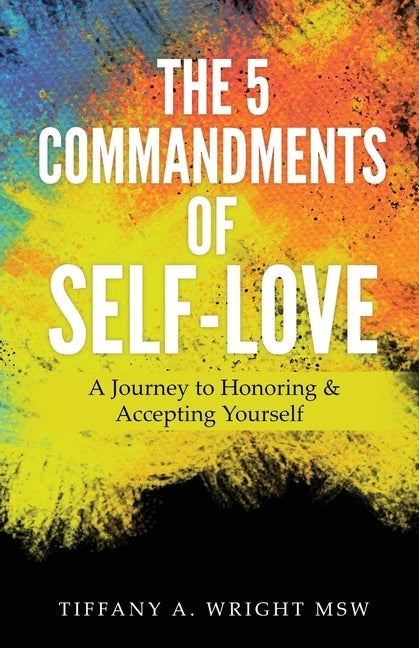 The 5 Commandments of Self-Love: A Journey of Honoring and Accepting Yourself by Wright, Msw Tiffany a.