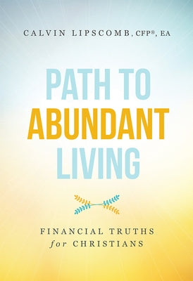 Path to Abundant Living: Financial Truths for Christians by Lipscomb, Calvin