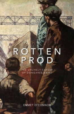 Rotten Prod: The Unlikely Career of Dongaree Baird by O'Connor, Emmet