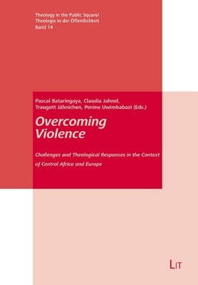Overcoming Violence: Challenges and Theological Responses in the Context of Central Africa and Europe by Lit Verlag