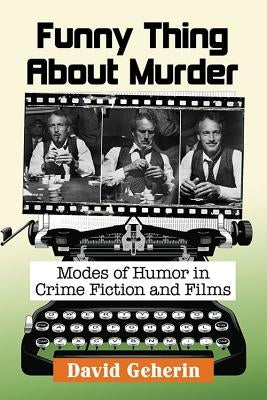 Funny Thing About Murder: Modes of Humor in Crime Fiction and Films by Geherin, David