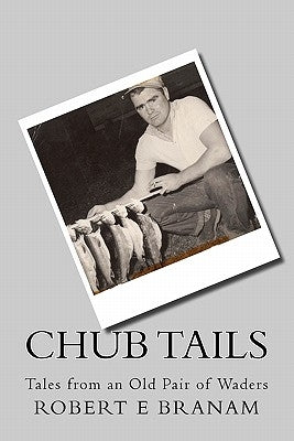Chub Tails: Tales from an Old Pair of Waders by Branam, Robert E.