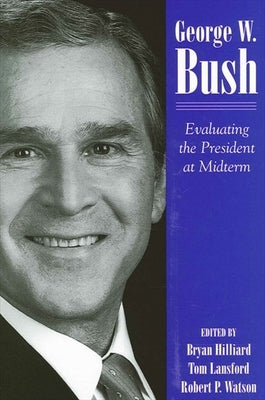 George W. Bush: Evaluating the President at Midterm by Hilliard, Bryan