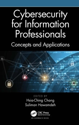 Cybersecurity for Information Professionals: Concepts and Applications by Chang, Hsia-Ching