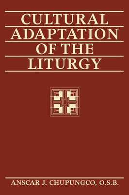 Cultural Adaptation of the Liturgy by Chupungco, Anscar J. O. S. B.