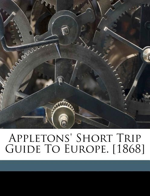 Appletons' Short Trip Guide to Europe. [1868] by 1823-1881, Morford Henry