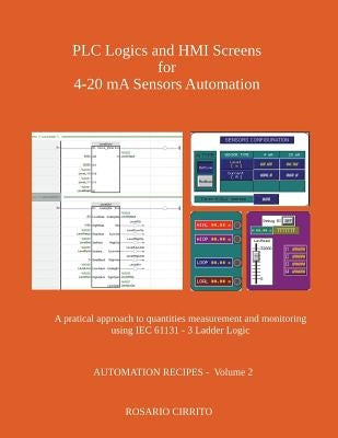 PLC Logics and HMI Screens for 4-20 mA Sensors Automation: A pratical approach to quantities measurement and monitoring using IEC 61131 - 3 Ladder Log by Cirrito, Rosario