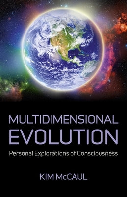 Multidimensional Evolution: Personal Explorations of Consciousness by McCaul, Kim
