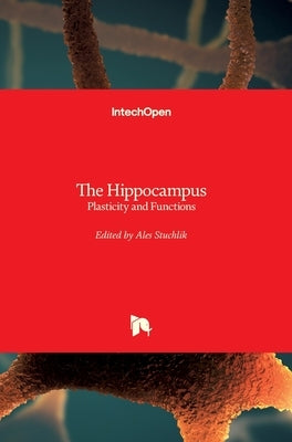 The Hippocampus: Plasticity and Functions by Stuchlik, Ales